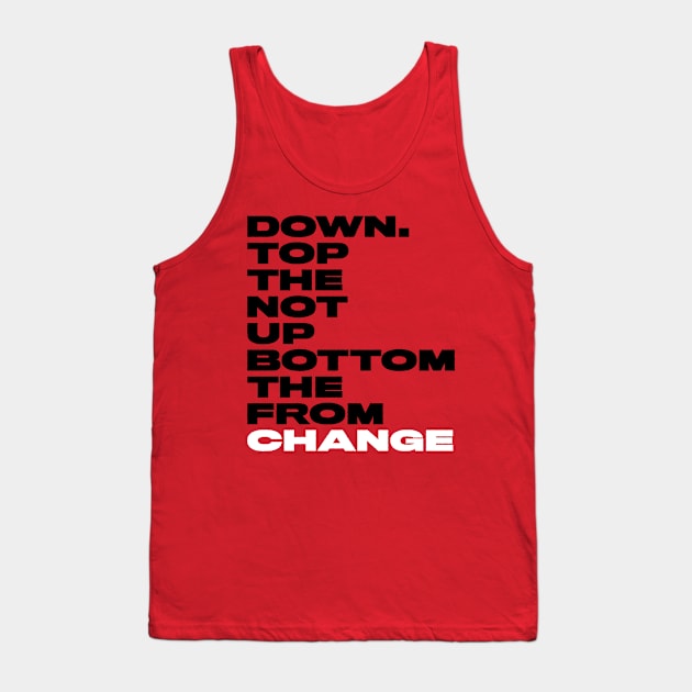 Change from the bottom up not the top down. Tank Top by alanduda